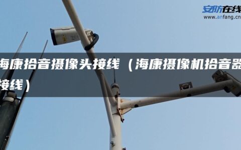 海康拾音摄像头接线（海康摄像机拾音器接线）