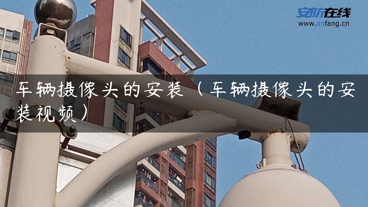 车辆摄像头的安装(车辆摄像头的安装视频) 车辆摄像头的安装(车辆摄像头的安装视频)