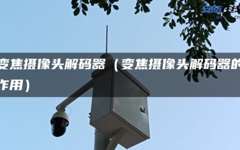 变焦摄像头解码器（变焦摄像头解码器的作用）