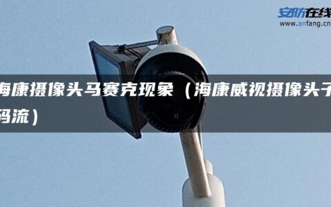 海康摄像头马赛克现象（海康威视摄像头子码流）