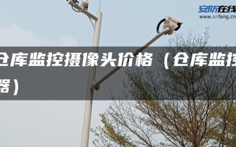 仓库监控摄像头价格（仓库监控器）
