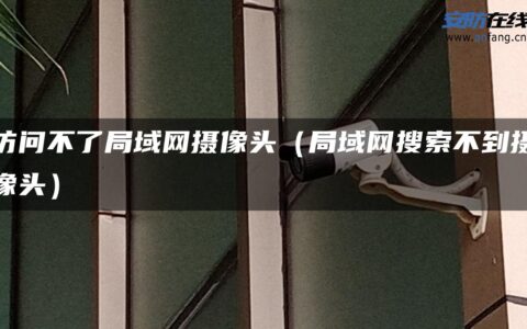 访问不了局域网摄像头（局域网搜索不到摄像头）