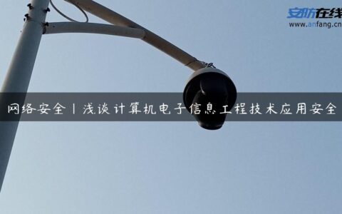 网络安全|浅谈计算机电子信息工程技术应用安全