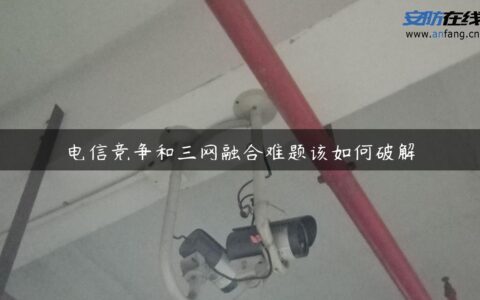 电信竞争和三网融合难题该如何破解