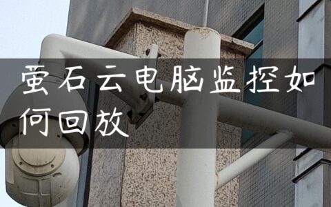 萤石云电脑监控如何回放