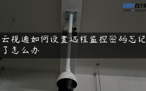 云视通如何设置远程监控密码忘记了怎么办
