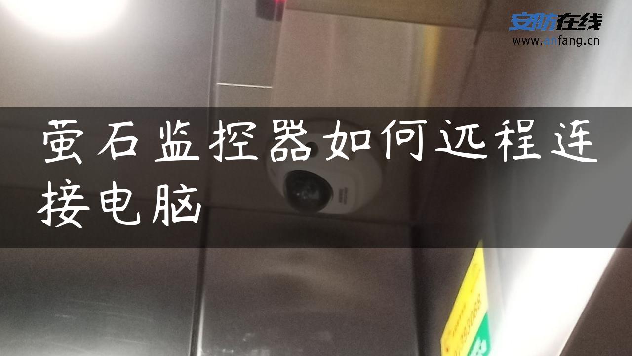 萤石监控器如何远程连接电脑