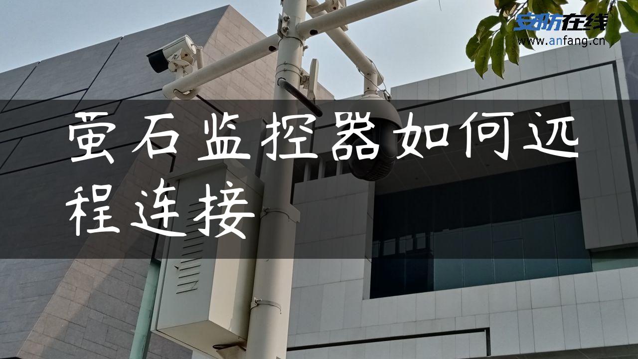 萤石监控器如何远程连接