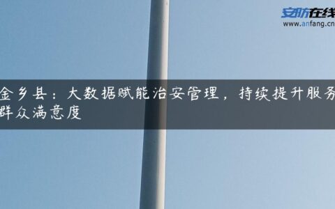金乡县：大数据赋能治安管理，持续提升服务群众满意度