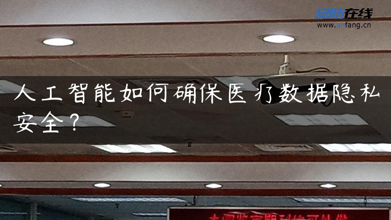 人工智能如何确保医疗数据隐私安全？