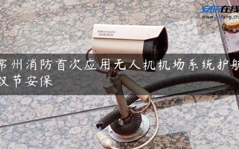 常州消防首次应用无人机机场系统护航双节安保