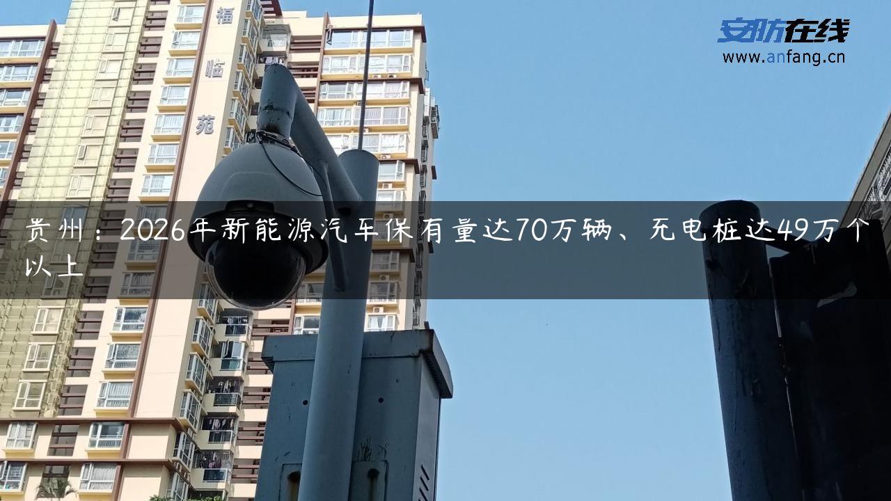 贵州：2026年新能源汽车保有量达70万辆、充电桩达49万个以上