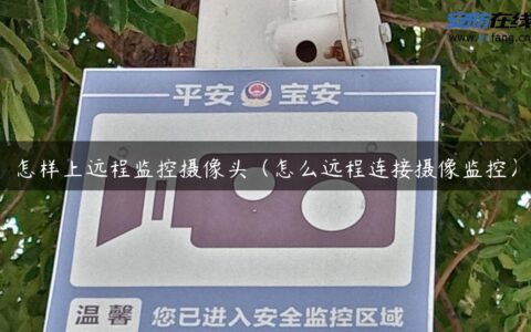 怎样上远程监控摄像头（怎么远程连接摄像监控）