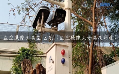 监控摄像头类型 区别（监控摄像头分类及用途）