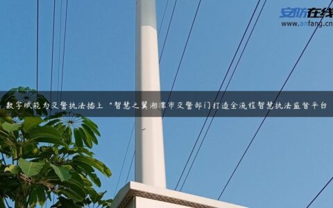 数字赋能为交警执法插上“智慧之翼湘潭市交警部门打造全流程智慧执法监督平台