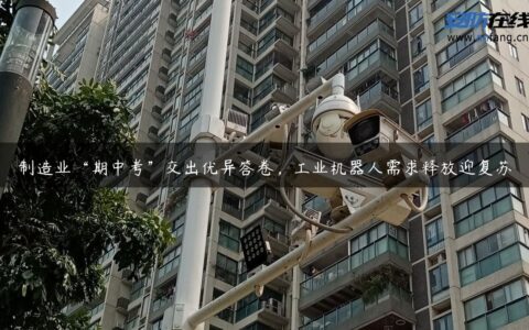 制造业“期中考”交出优异答卷，工业机器人需求释放迎复苏