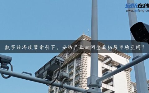 数字经济政策牵引下，安防产业如何全面拓展市场空间？
