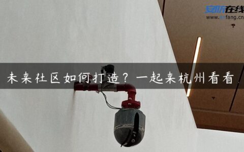 未来社区如何打造？一起来杭州看看！