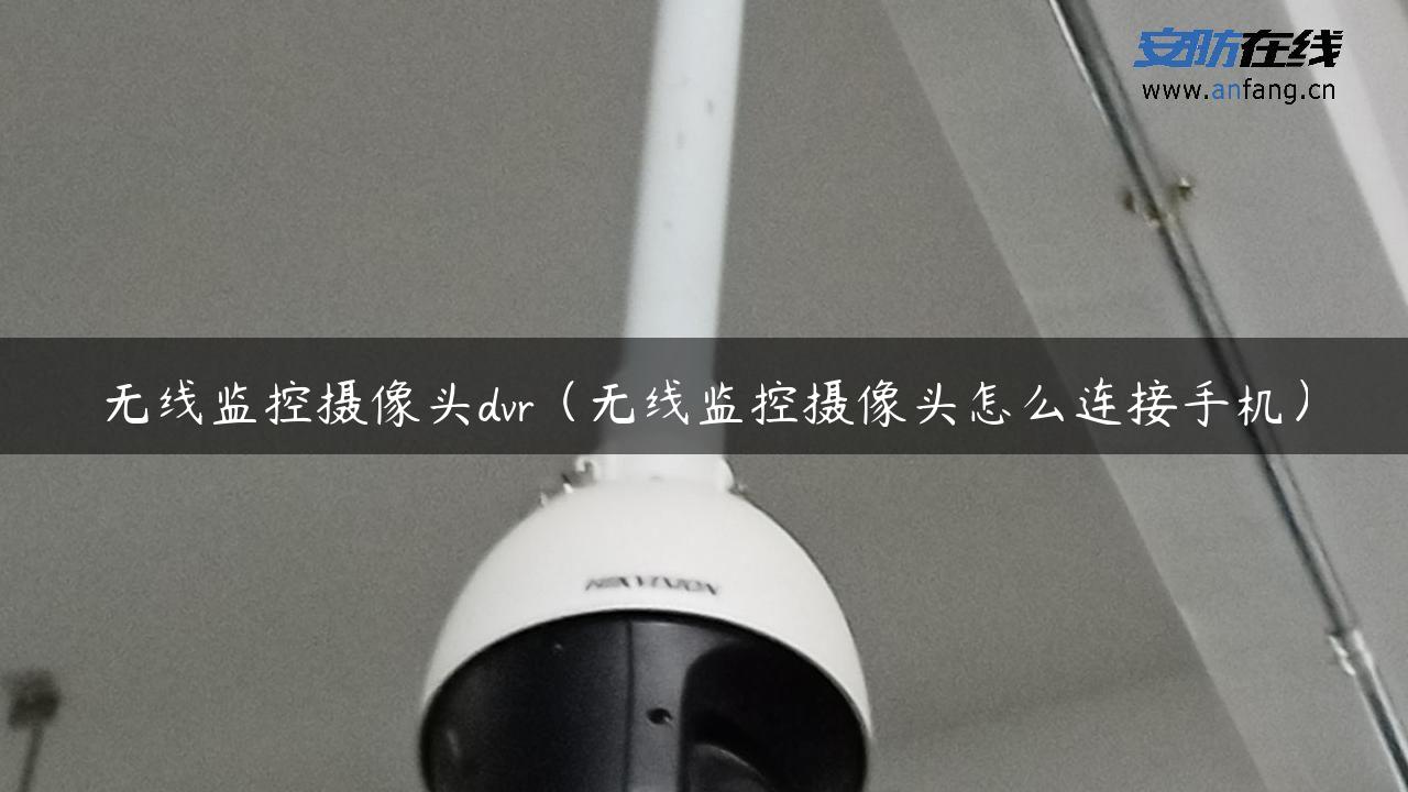 无线监控摄像头dvr（无线监控摄像头怎么连接手机）