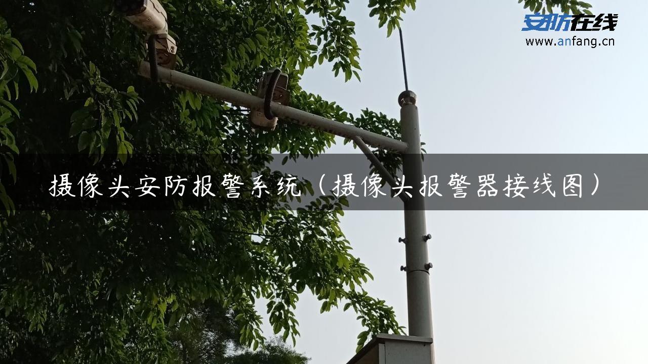 摄像头安防报警系统(摄像头报警器接线图) 摄像头安防报警系统(摄像头报警器接线图)