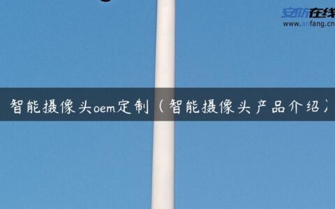智能摄像头oem定制（智能摄像头产品介绍）