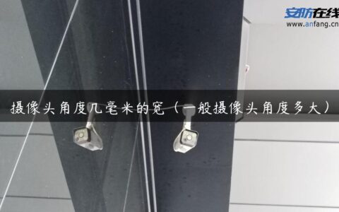摄像头角度几毫米的宽（一般摄像头角度多大）