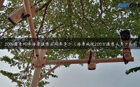 200w像素网络海康摄像头码率多少（海康威视200万摄像头多少瓦）