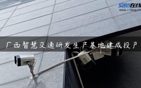 广西智慧交通研发生产基地建成投产