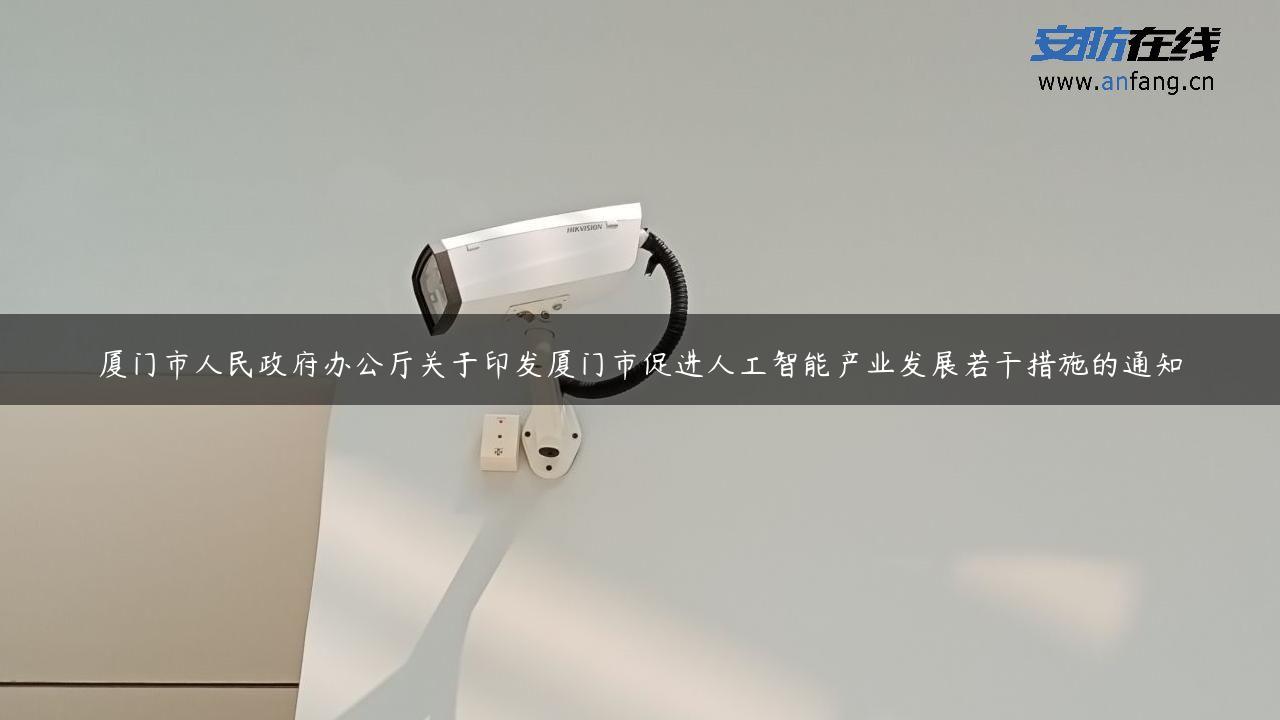 厦门市人民**办公厅关于印发厦门市促进人工智能产业发展若干措施的通知