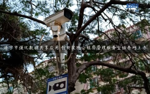 济宁市强化数据共享应用 创新实施公租房管理服务全链条网上办