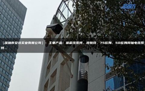 【深圳市安讯实业有限公司】- 主要产品：屏蔽线系列、视频线、75欧姆、50欧姆同轴电缆系列…
