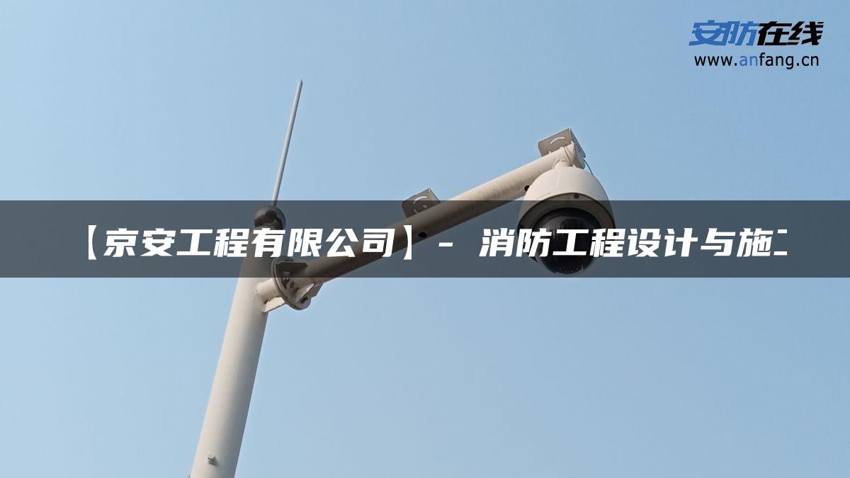 【京安工程有限公司】- 消防工程设计与施工