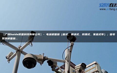 【广州haide防雷科技有限公司】- 电源避雷器（箱式、模块式、防爆式、家庭式等）；信号系列避雷器…