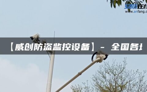 【威创防盗监控设备】- 全国各地