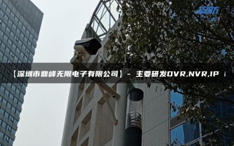 【深圳市鼎峰无限电子有限公司】- 主要研发DVR,NVR,IP C