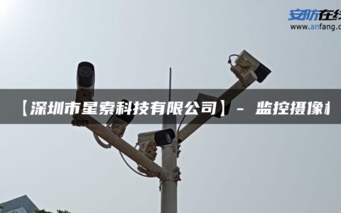 【深圳市星索科技有限公司】- 监控摄像机