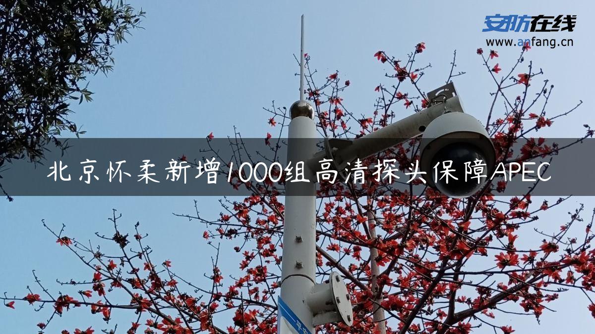 北京怀柔新增1000组高清探头保障APEC