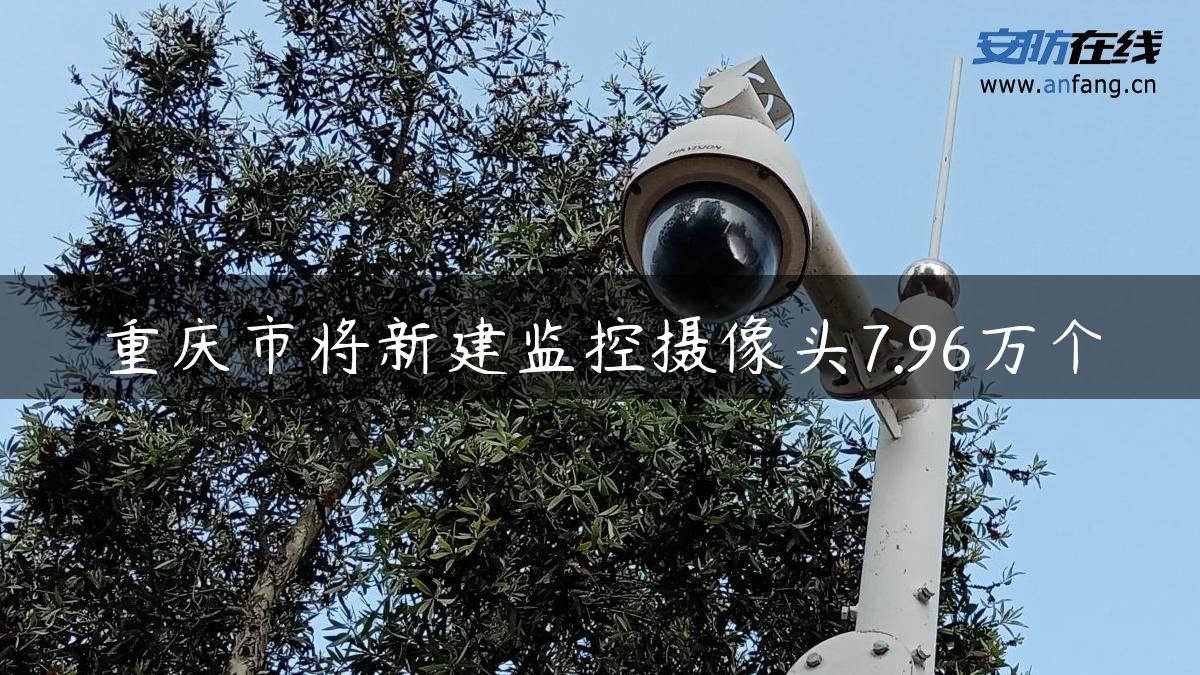 重庆市将新建监控摄像头7.96万个