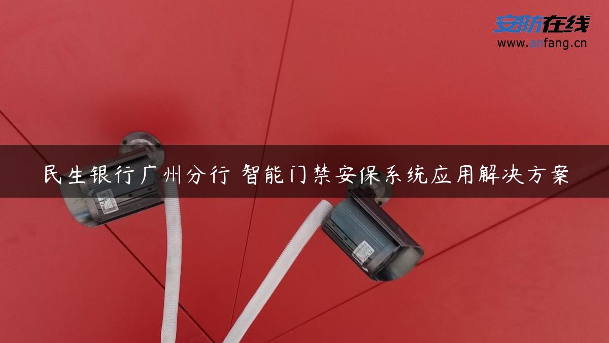 民生银行广州分行 智能门禁安保系统应用解决方案