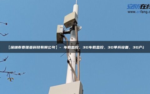 【深圳市赛维亚科技有限公司】- 车载监控，3G车载监控，3G单兵设备，3G产品