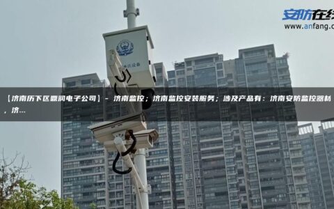 【济南历下区鼎润电子公司】- 济南监控；济南监控安装服务；涉及产品有：济南安防监控器材，济…