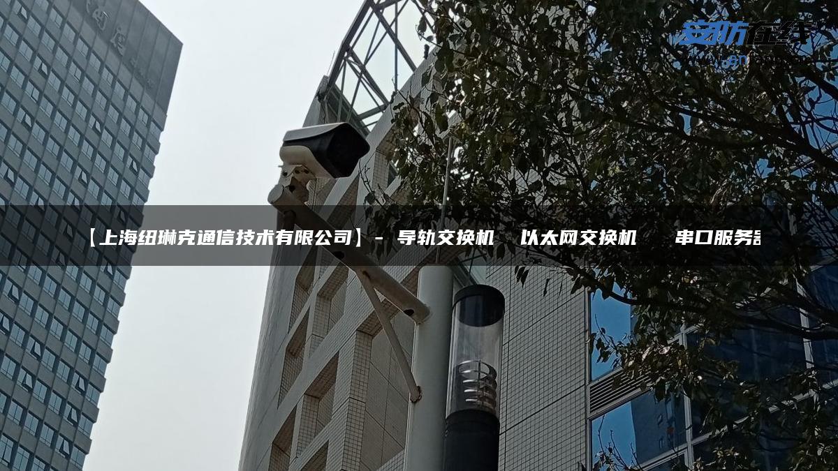 【上海纽琳克通信技术有限公司】- 导轨交换机  以太网交换机   串口服务器