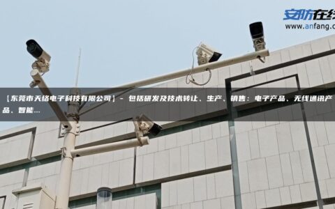 【东莞市天络电子科技有限公司】- 包括研发及技术转让、生产、销售：电子产品、无线通讯产品、智能…