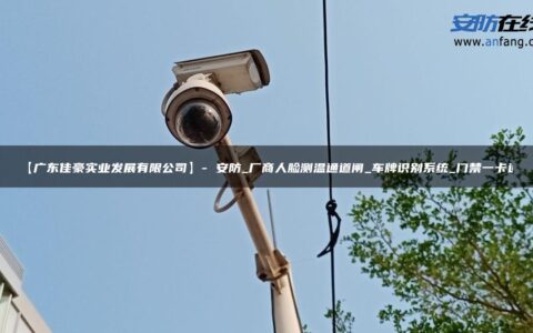 【广东佳豪实业发展有限公司】- 安防_厂商人脸测温通道闸_车牌识别系统_门禁一卡通