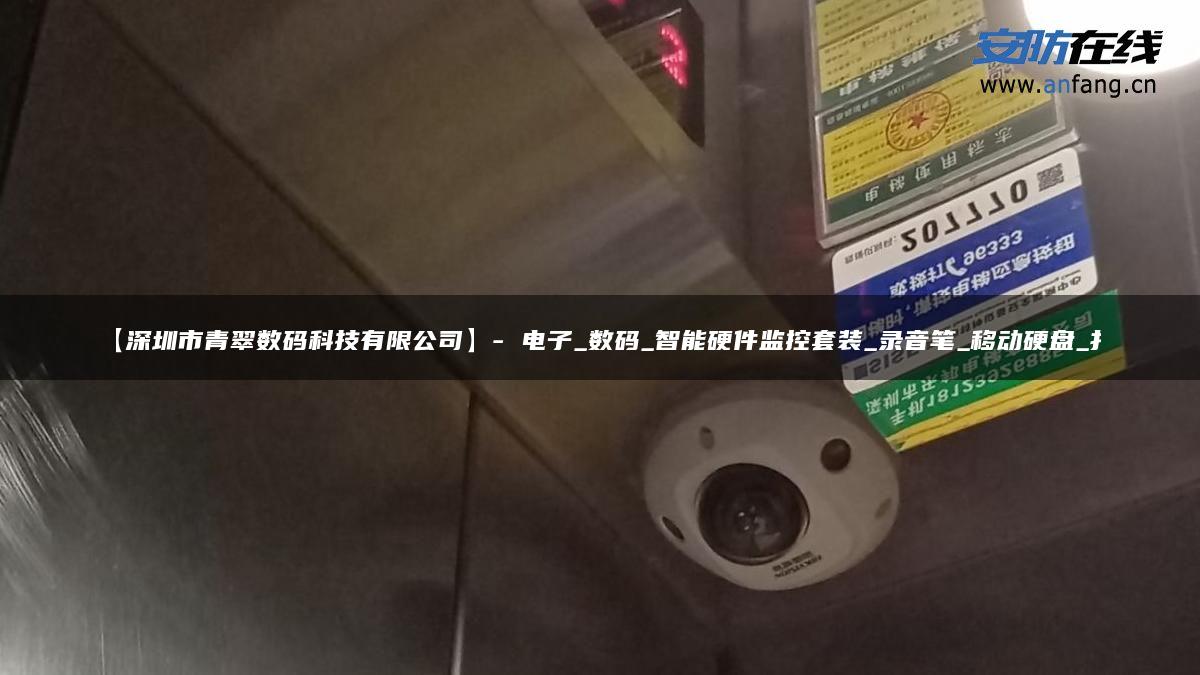 【深圳市青翠数码科技有限公司】- 电子_数码_智能硬件监控套装_录音笔_移动硬盘_打