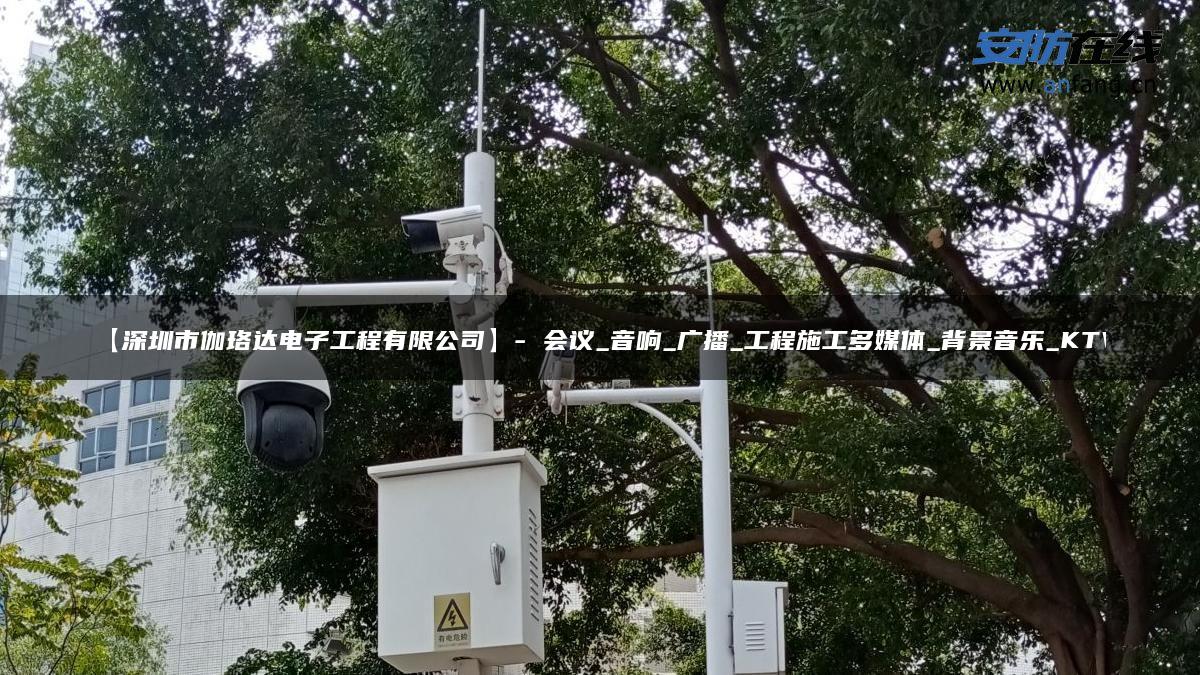 【深圳市伽珞达电子工程有限公司】- 会议_音响_广播_工程施工多媒体_背景音乐_KTV 【深圳市伽珞达电子工程有限公司】- 会议_音响_广播_工程施工多媒体_背景音乐_KTV