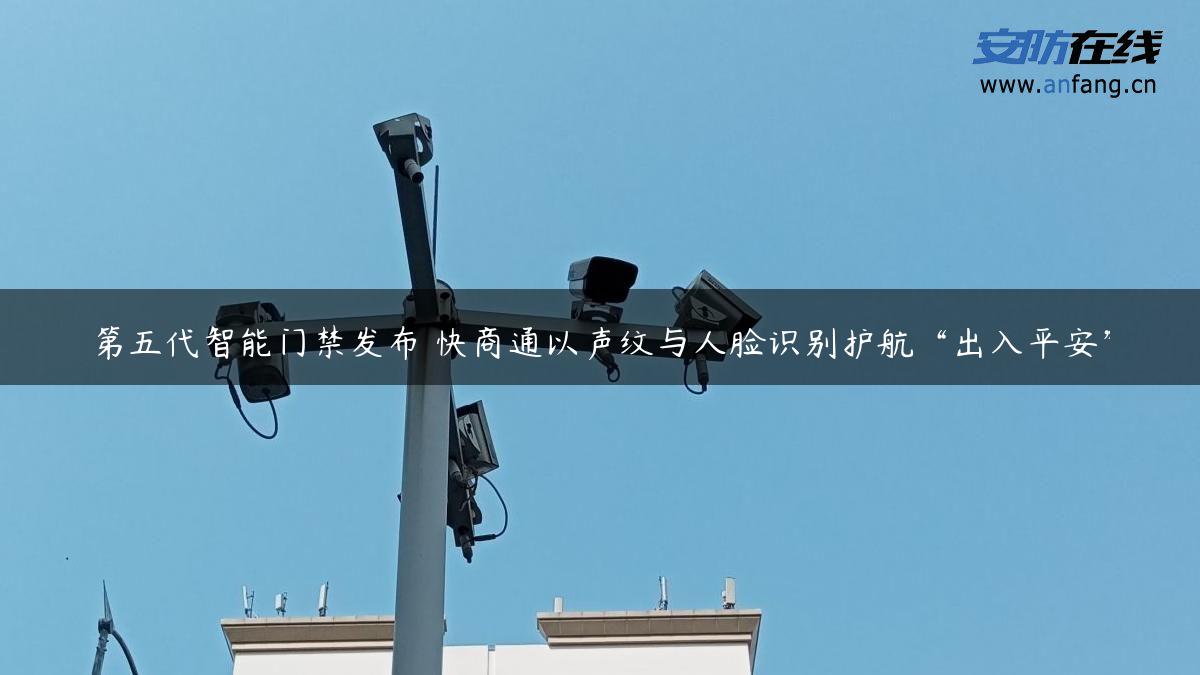 第五代智能门禁发布 快商通以声纹与人脸识别护航“出入平安”