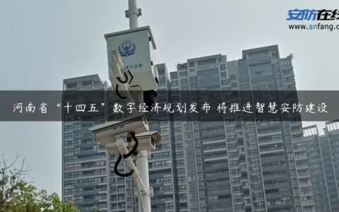 河南省“十四五”数字经济规划发布 将推进智慧安防建设