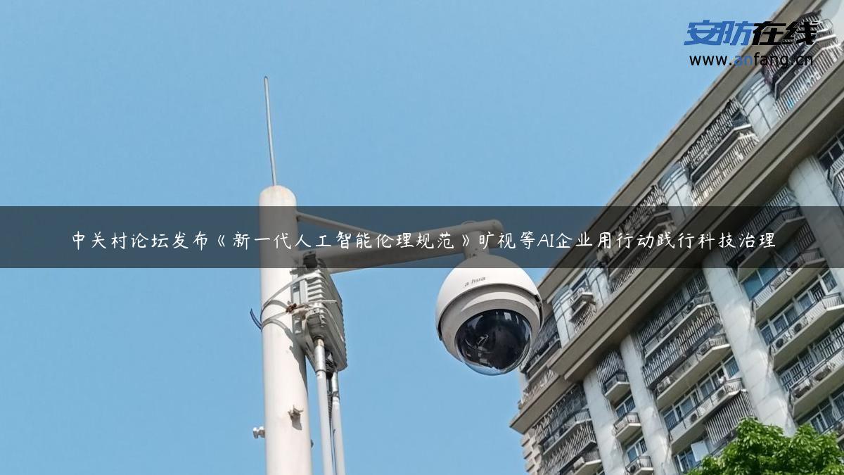 中关村论坛发布《新一代人工智能伦理规范》旷视等AI企业用行动践行科技治理