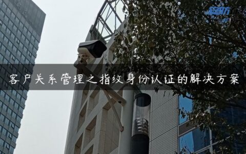 客户关系管理之指纹身份认证的解决方案